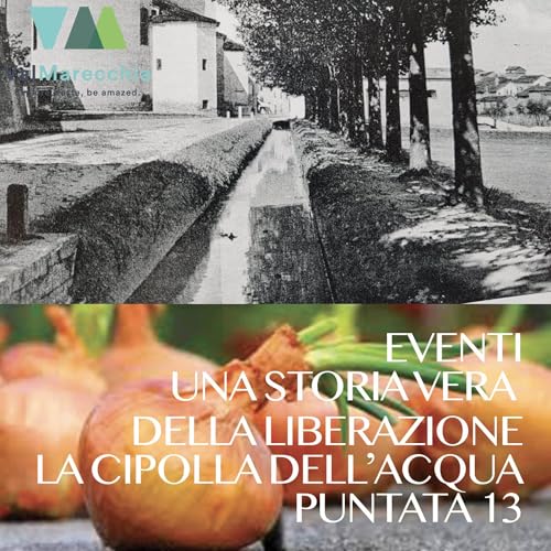 E_13 Una storia vera della Liberazione, la cipolla dell&rsquo;acqua, le parole Romagnole e gli eventi.