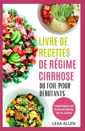 LIVRE DE RECETTES DE RÉGIME CIRRHOSE DU FOIE POUR DÉBUTANTS: Repas anti-inflammatoires et plan de repas faibles en gras, faibles en glucides, sans gluten, pour la stéatose hépatique