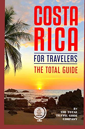 COSTA RICA FOR TRAVELERS. The total guide: The comprehensive traveling guide for all your traveling needs. (LATIN AMERICA FOR TRAVELERS)