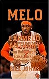  Melo: Carmelo Anthony—From Baltimore to Syracuse, the Knicks, and Olympic Glory (Above the Rim) (English Edition)