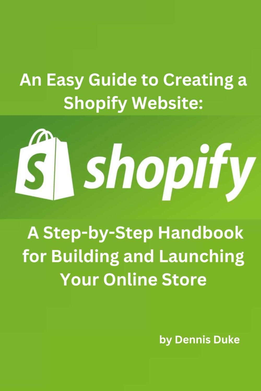 An Easy Guide to Creating a Shopify Website: A Step-by-Step Handbook for Building and Launching Your Online Store