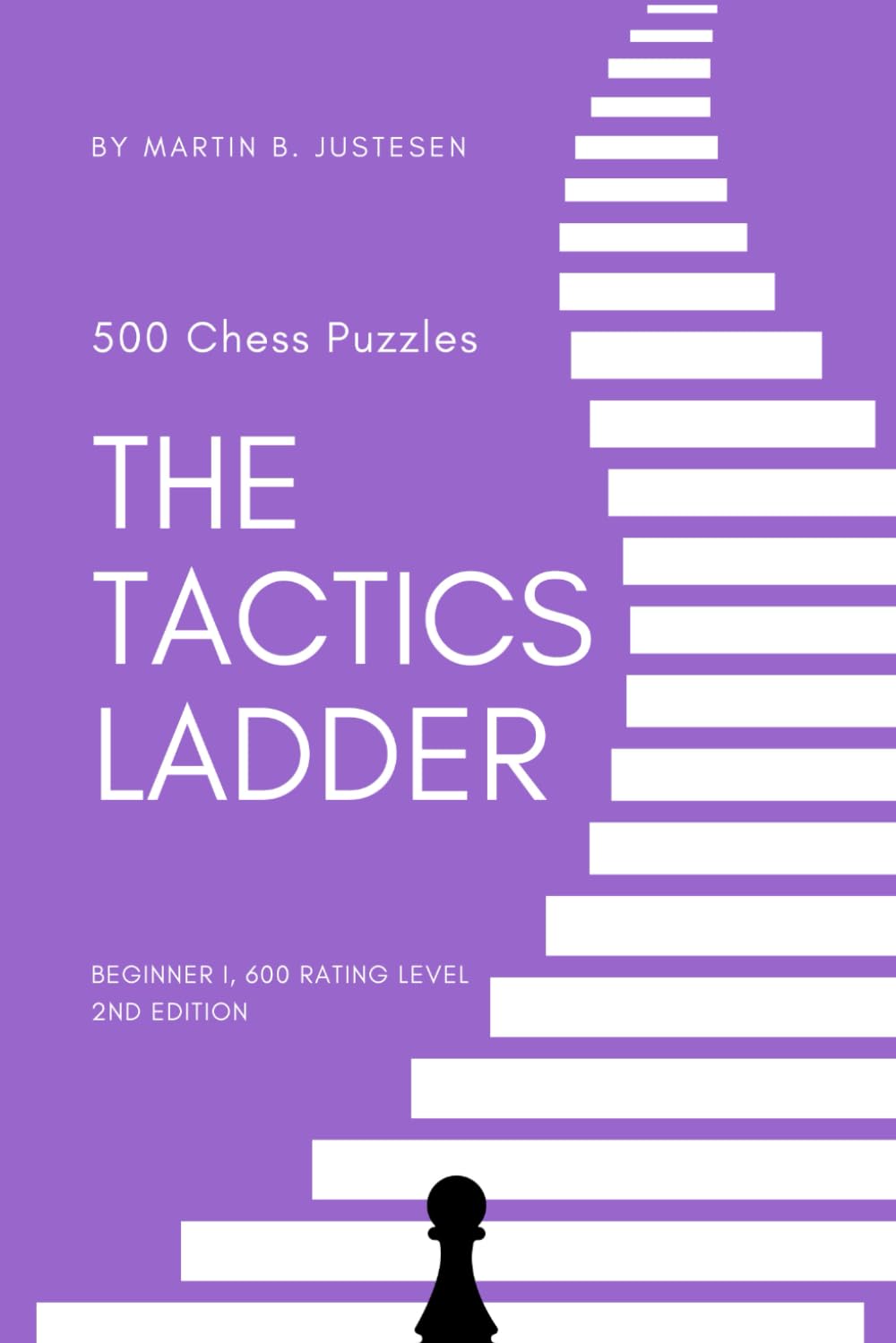 The Tactics Ladder - Beginner I: 500 Chess Puzzles, 600 Rating level, 2nd edition: 1
