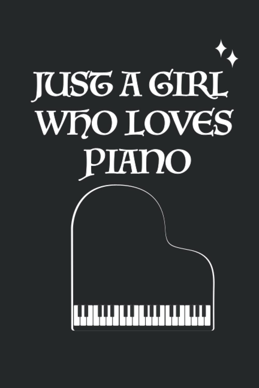 JUST A GIRL WHO LOVES PIANO: Blank Lined Piano Notebook to Write In for Notes, To Do Lists, Notepad, Journal, Cute Gift Idea for Piano Lover