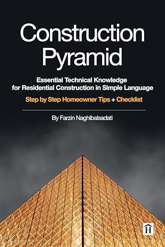 Construction Pyramid: Essential Technical Knowledge for Residential Construction in Simple Language : Step by Step Homeowner Tips + Checklist