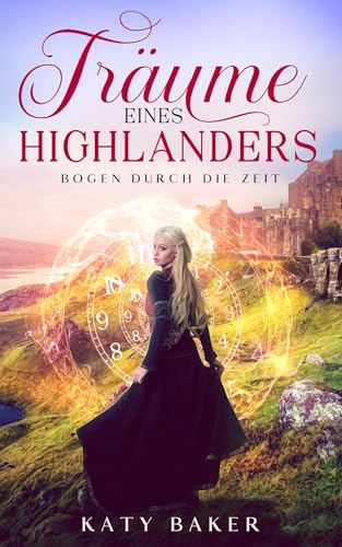 Träume Eines Highlanders: Ein-Schottischer Zeitreise-Romanze (Bogen Durch die Zeit 1)