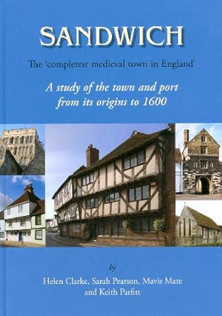 Sandwich - The 'Completest Medieval Town in England': A Study of the Town and Port from Its Origins to 1600 book cover