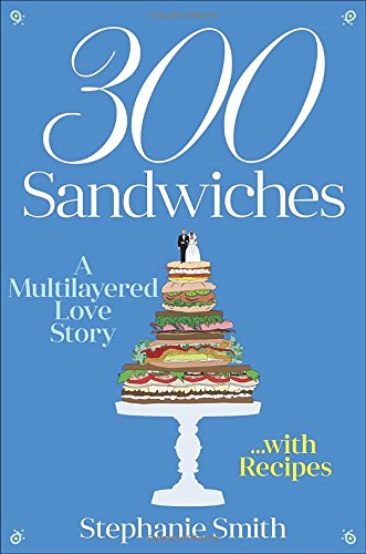 Buy 300 Sandwiches: A Multilayered Love Story . . . with Recipes — BookShops.in