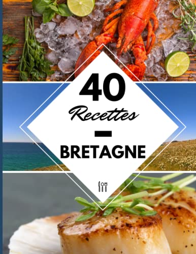 40 Recettes Bretagne: Un livre de cuisine bretonne – Galette bretonne, kouign amann, far breton, fruits de mer et bien d’autres créations