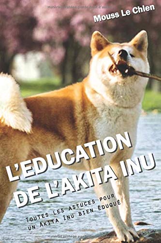 Télécharger L'EDUCATION DE L'AKITA INU: Toutes les astuces pour un Akita Inu bien éduqué PDF