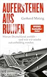 Auferstehen aus Ruinen: Warum Deutschland zerfällt – und wie wir wieder zukunftsfähig werden | Eine kaputte Infrastruktur führt zu Enttäuschung und Politikverdrossenheit
