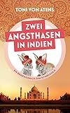 Zwei Angsthasen in Indien: Ein Reisetagebuch zum Schmunzeln - Toni von Atens 