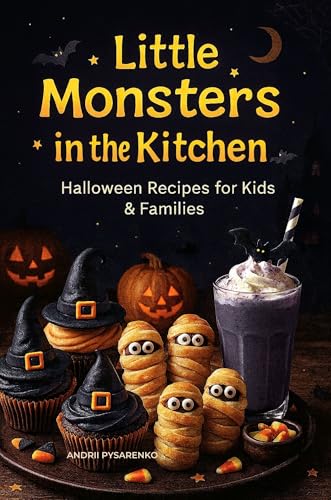 Little Monsters in the Kitchen: Halloween Recipes for Kids & Families. 50 Spooky & Delicious Recipes with Professional Chef-Style Instructions and Family-Friendly Tips. (Halloween Cookbooks Book 7)