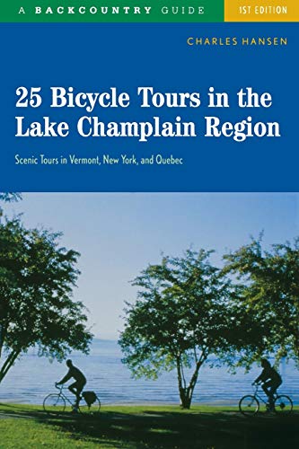 25 Bicycle Tours in the Lake Champlain Region: Scenic Tours in Vermont, New York, and Quebec 25 Bicycle Tours in the Lake Champlain Region: Scenic Tours in Vermont, New York, and Quebec