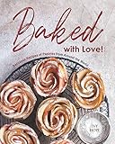 Baked with Love!: Delicious Recipes of Pastries from Around the World