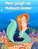 Meerjungfrau Malbuch kinder 5-8 Jahren: Bestes lustiges und lehrreiches Kinderarbeitsbuch zum Färben von Meerjungfrauen, Zeichnen von Meerjungfrauen für Kinder