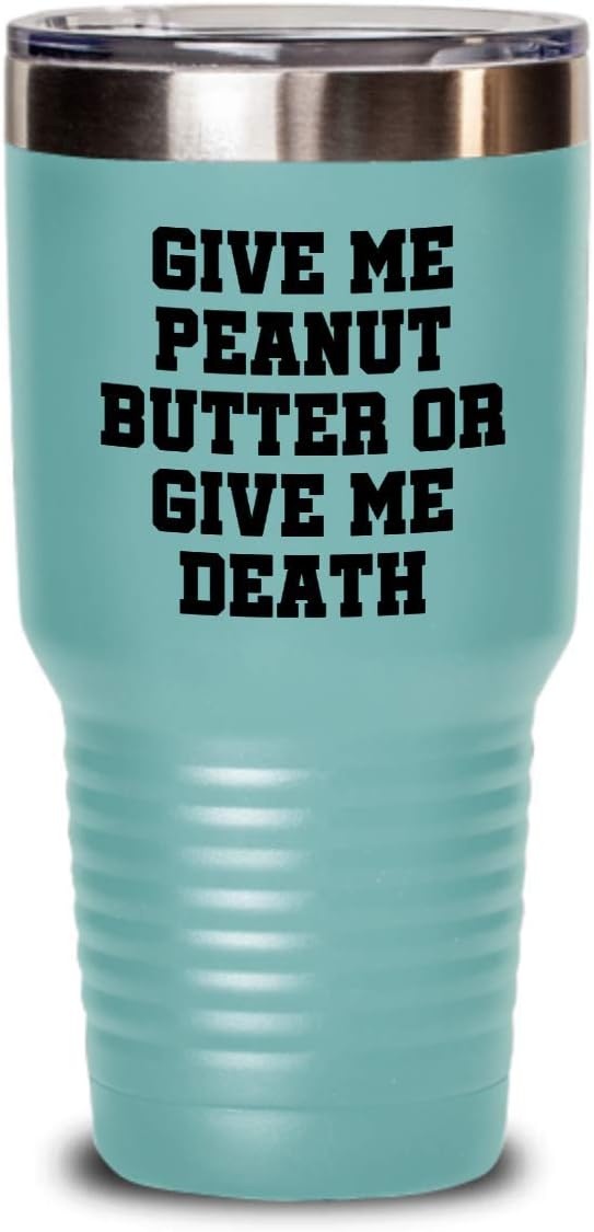 Funny Peanut Butter Tumbler - Peanut Butter Lover Gift - Present For Peanut Butter Fans - Give Me Peanut Butter Or Give Me Death