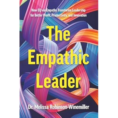 The Empathic Leader: How EQ via Empathy Transforms Leadership for better Profit, Productivity, and Innovation