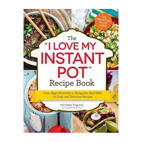The "I Love My Instant Pot" Recipe Book: From Trail Mix Oatmeal to Mongolian Beef BBQ, 175 Easy ...