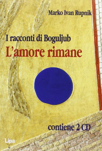 I racconti di Bogoljub. L'amore rimane. Con CD Audio I racconti di Bogoljub. L'amore rimane. Con CD Audio