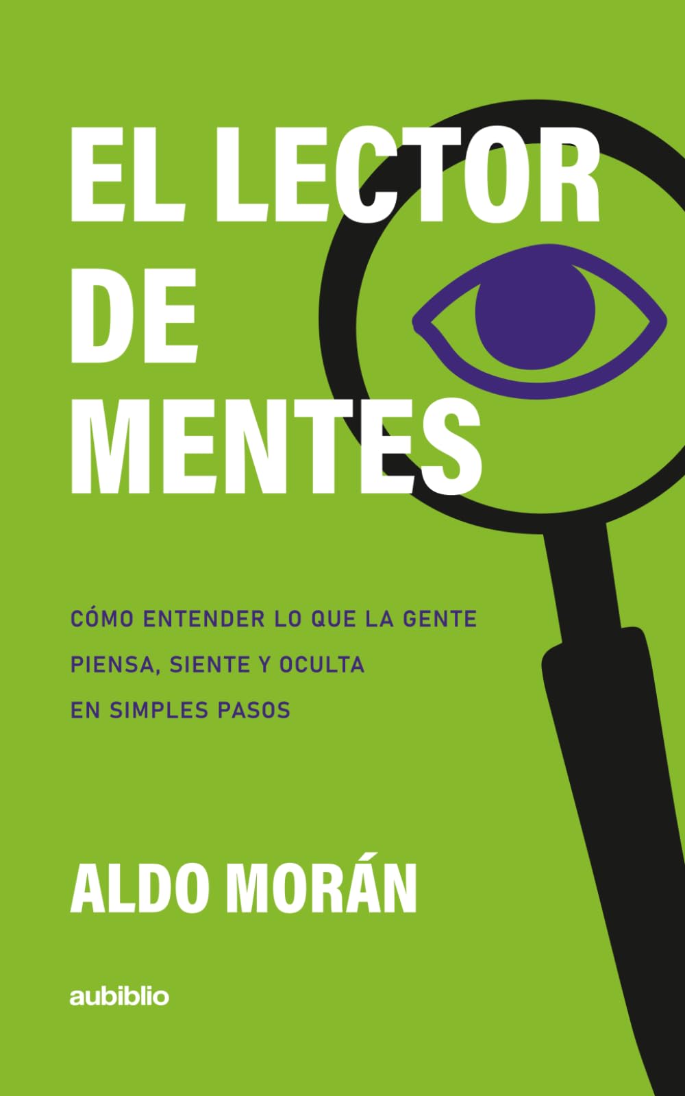 El lector de mentes: Cómo entender lo que la gente piensa, siente y oculta en simples pasos