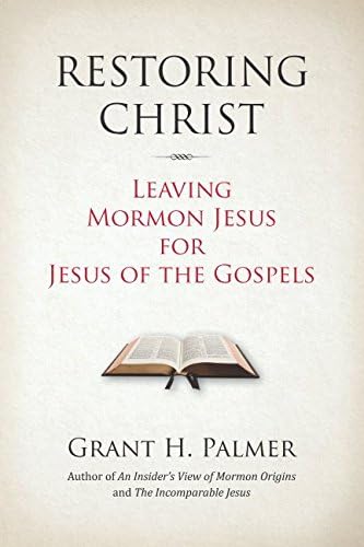 Restoring Christ: Leaving Mormon Jesus for Jesus of the Gospels Paperback – July 18, 2017