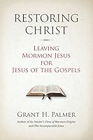 Restoring Christ: Leaving Mormon Jesus for Jesus of the Gospels 1521776369 Book Cover