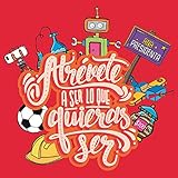 Atrevete a ser lo que quieras ser