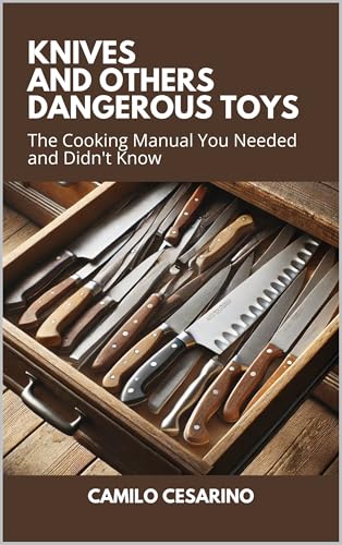 Knives and Others Dangerous Toys: The Cooking Manual You Needed and Didn't Know (Raw and Unfiltered) image 2