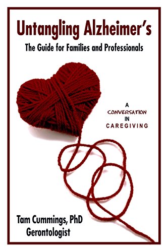 Untangling Alzheimer's: The Guide for Families and Professionals (Untangling Dementia - A Conversation in Caregiving Book 1)