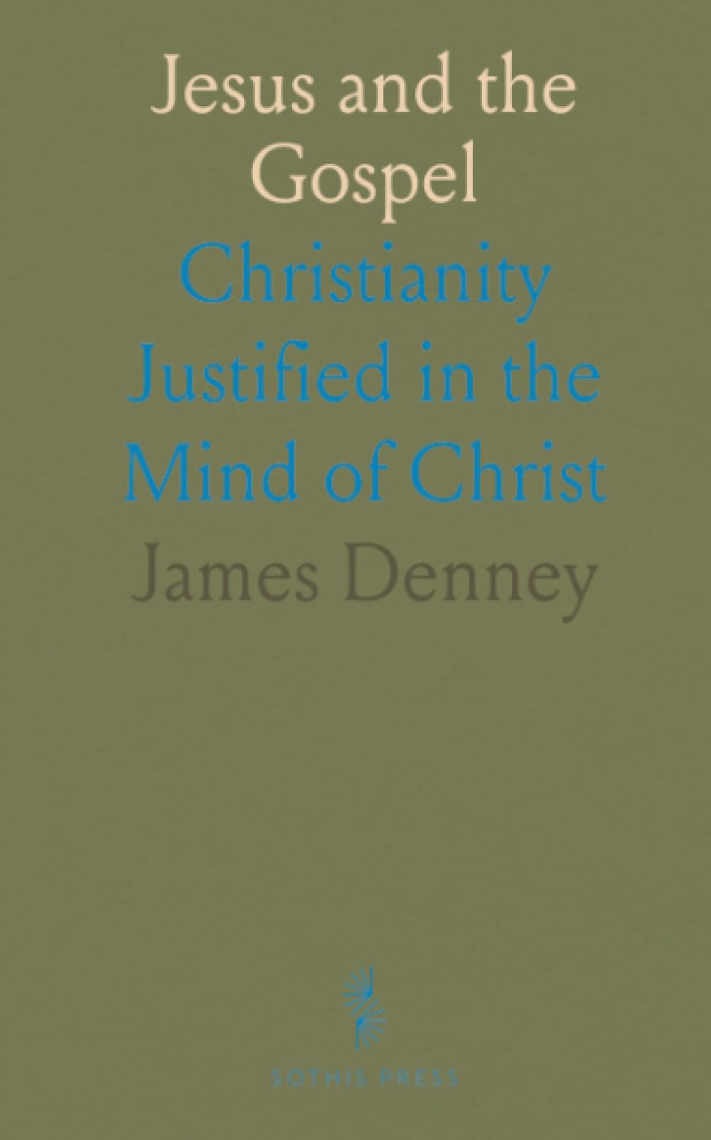 Jesus and the Gospel: Christianity Justified in the Mind of Christ