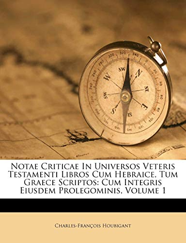 Notae Criticae In Universos Veteris Testamenti Libros Cum Hebraice, Tum Graece Scriptos: Cum Integris Eiusdem Prolegominis, Volume 1 (French Edition)