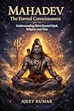 Mahadev: The Eternal Consciousness: Understanding Shiva Beyond Myth, Religion, and Time