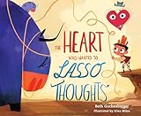 The Heart Who Wanted to Lasso Thoughts (A story about turning bad thoughts to good with prayers of gratitude) (StrongHeart Stories)
