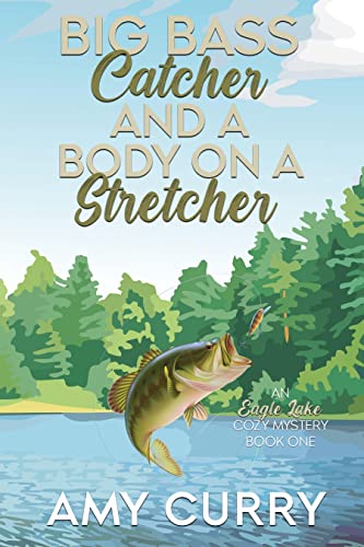 Big Bass Catcher & A Body On A Stretcher: An Eagle Lake Cozy Mystery Series #TOP8