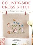 Countryside Cross Stitch: Beautiful Country Houses with Animals, Plants, Flowers, People, Kitchen, Hobbies and more..