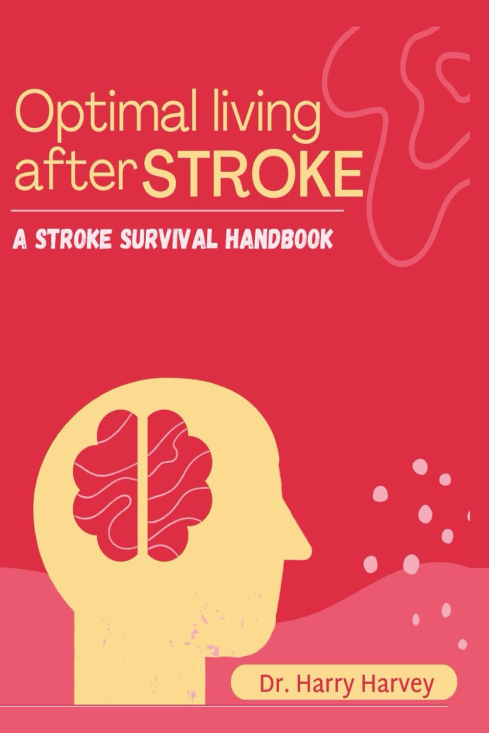 OPTIMAL LIVING AFTER STROKE: A stroke survival handbook