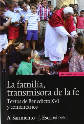 La familia transmisora de la fe: textos de Benedicto XVI