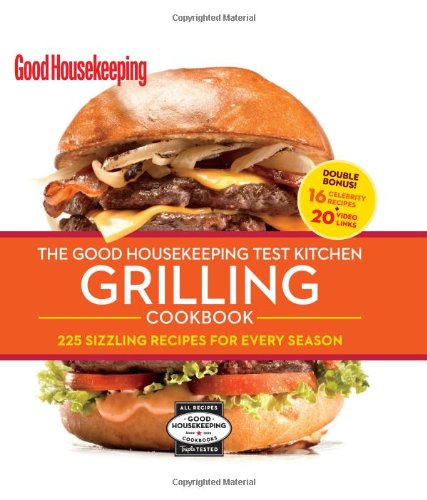 The Good Housekeeping Test Kitchen Grilling Cookbook: 225 Sizzling ...