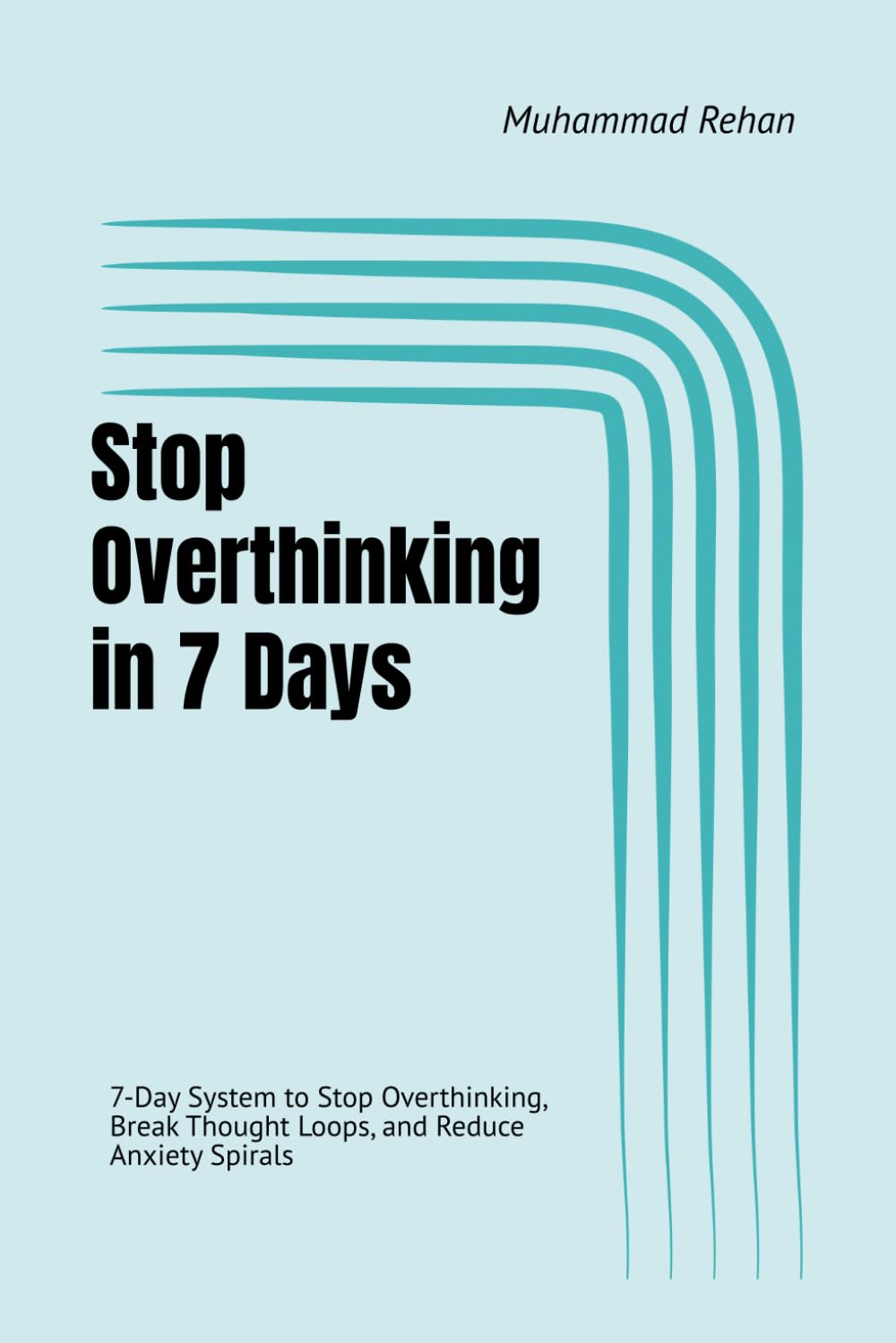 Stop Overthinking in 7 Days: 7-Day System to Stop Overthinking, Break Thought Loops, and Reduce Anxiety Spirals