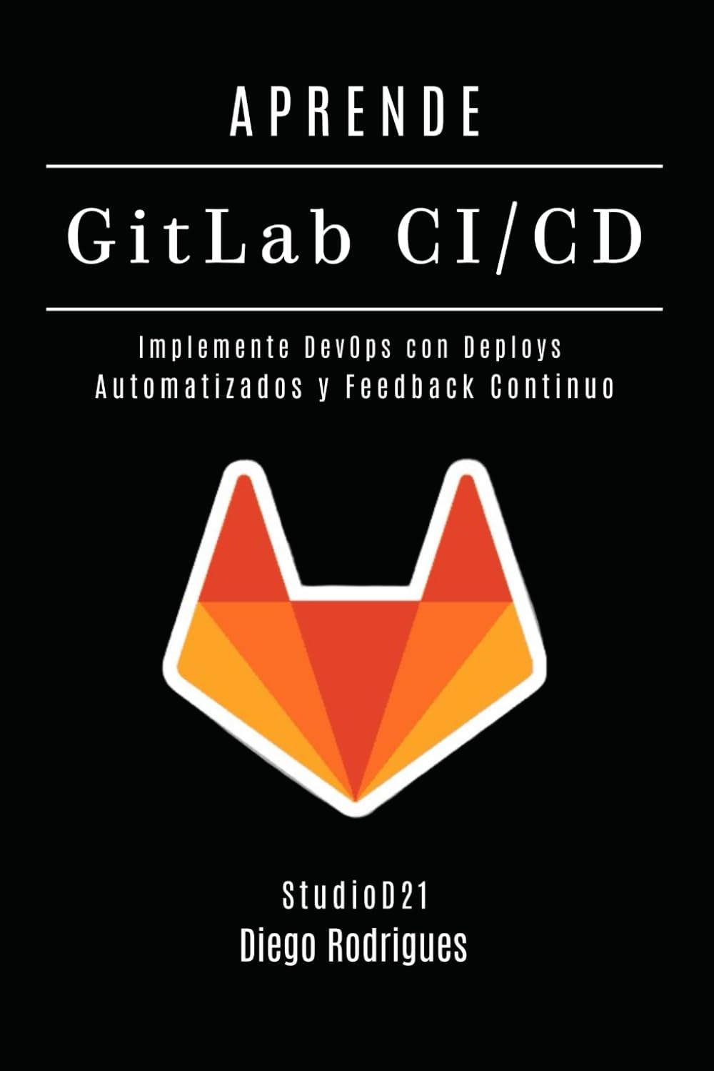 APRENDE GitLab CI/CD: Implemente DevOps con Deploys Automatizados y Feedback Continuo: 68 (Infraestructura y Automatización España)