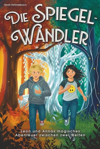 Die Spiegelwandler: Leon und Annas magisches Abenteuer zwischen zwei Welten – Ein spannendes Kinderbuch über Mut, Freundschaft und Selbstvertrauen | Für Mädchen und Jungen von 8 bis 12 Jahren