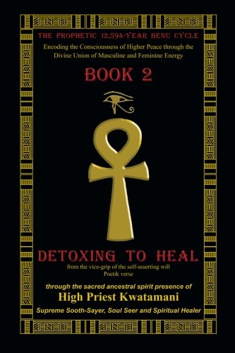 The Prophetic12,594-Year Benu Cycle: Encoding the Consciousness of Higher Peace through the Divine Union of Masculine and Feminine Energy Book 2 | Detoxing to Heal Part 1