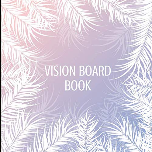 Vision Board Book: An Effective Vision Board Book With Monthly Goals, Affirmation Pages and Vision Board Prompts. 8.5x8.5 Size.