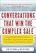 Conversations That Win the Complex Sale: Using Power Messaging to Create More Opportunities, Differentiate your Solutions, and Close More Deals