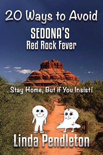20 Ways to Avoid Sedona's Red Rock Fever: Stay Home, But if You Insist!