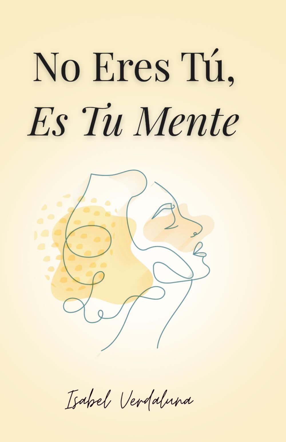 No Eres Tú, Es Tu Mente: Un Camino Honesto y Práctico para Mujeres que se Exigen Demasiado, Piensan de Más y Solo Quieren Respirar Sin Culpa, Ansiedad
