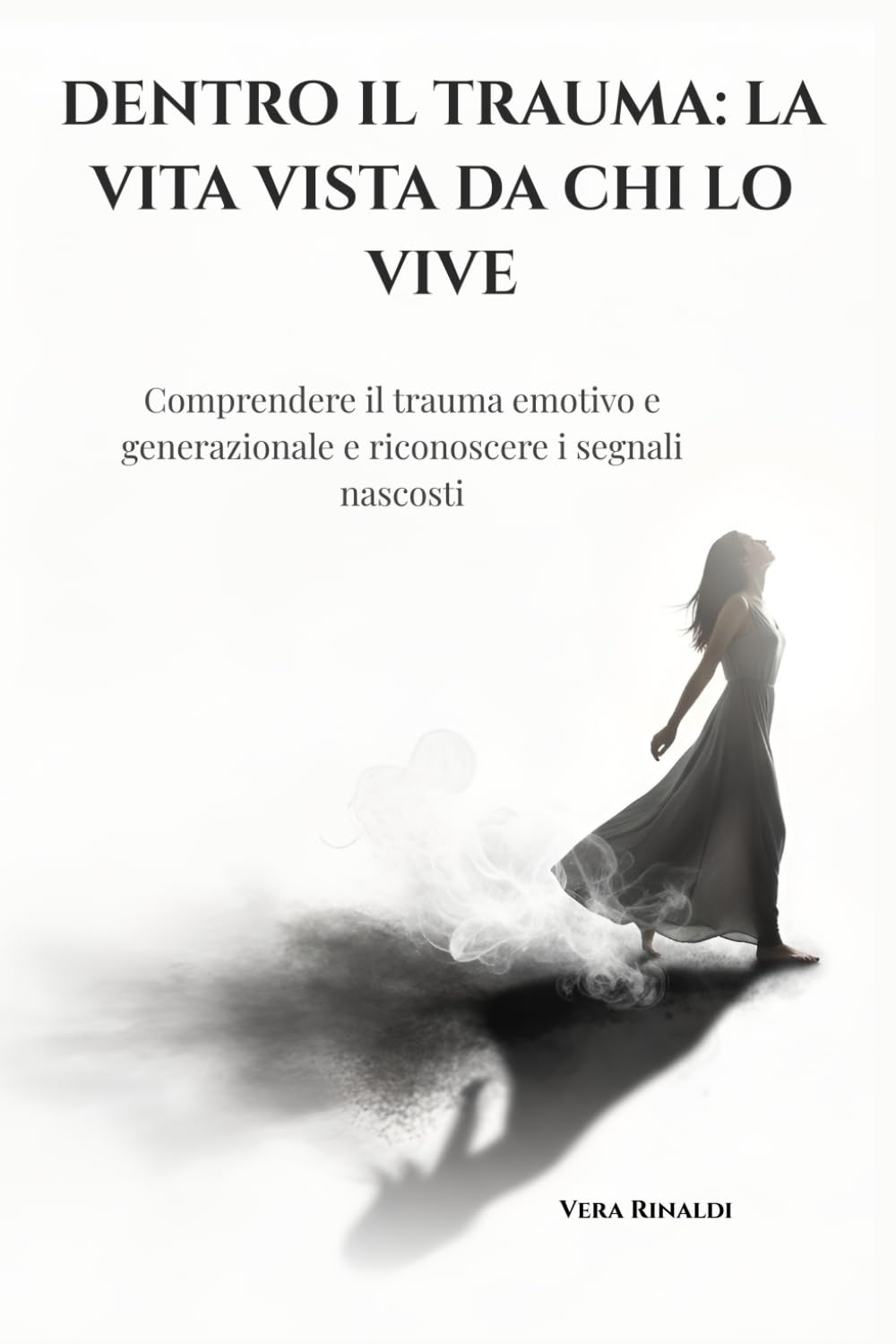 DENTRO IL TRAUMA: LA VITA VISTA DA CHI LO VIVE: Comprendere il trauma emotivo e generazionale e riconoscere i segnali nascosti (Radici e Ferite)