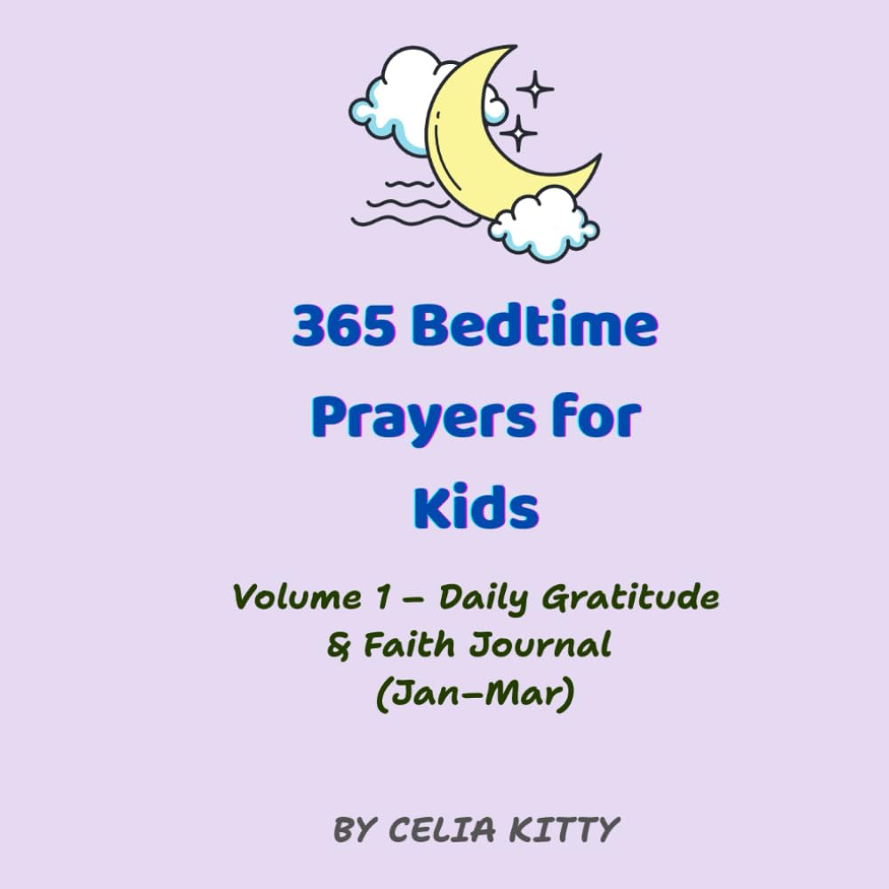 365 Christian Bedtime Prayers for Kids (Vol. 1: January–March): A Daily Gratitude and Faith Journal with Simple Prayers, Bible Verses (NLT), and Drawing Prompts for Children Ages 4–8
