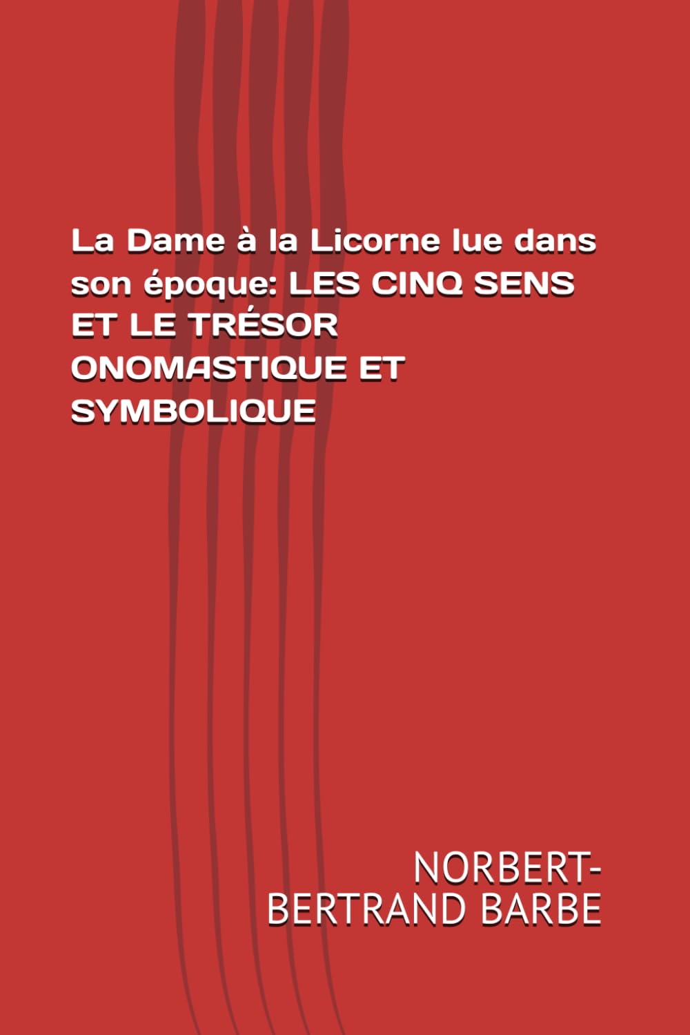 La Dame à la Licorne lue dans son époque: LES CINQ SENS ET LE TRÉSOR ONOMASTIQUE ET SYMBOLIQUE (Travaux Panofskiens)
