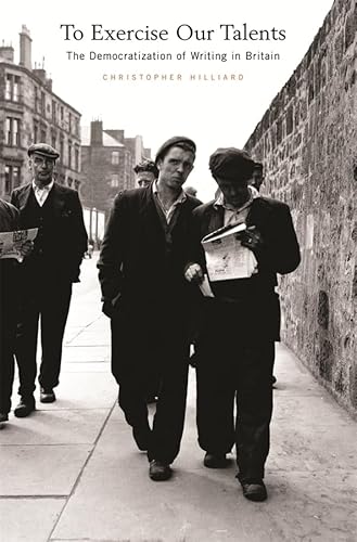 To Exercise Our Talents: The Democratization of Writing in Britain (Harvard Historical Studies)